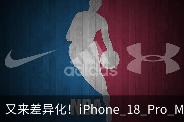 又来差异化！iPhone 18 Pro Max或独占可变光圈，18 Pro手机壳提前开卖